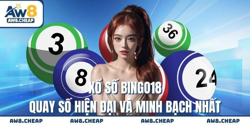 Xổ số Bingo18 - Quay số hiện đại và minh bạch nhất 2025