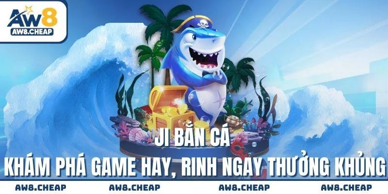 JL Bắn Cá - Khám phá game hay, rinh ngay thưởng khủng