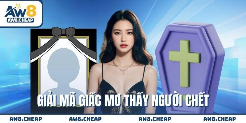 Mơ thấy người chết - Giải mã giấc mộng và con số may mắn Mơ thấy người chết - Giải mã giấc mộng và con số may mắn