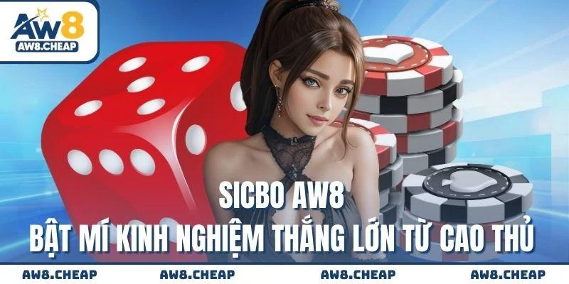 Sicbo AW8 - Bật mí kinh nghiệm thắng lớn từ cao thủ