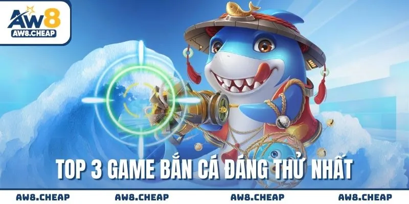 Top 3 game Bắn Cá AW8 đáng thử nhất