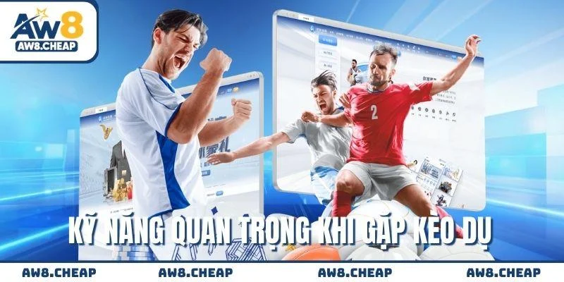 Kỹ năng quan trọng giúp thắng lớn khi có kèo dụ